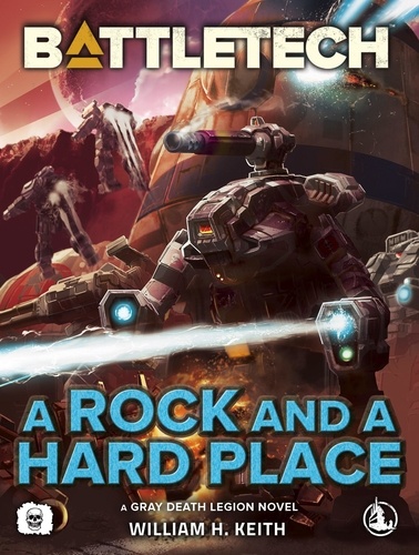  William H. Keith - Battletech: A Rock and a Hard Place (A Gray Death Legion Novel) - BattleTech, #107.