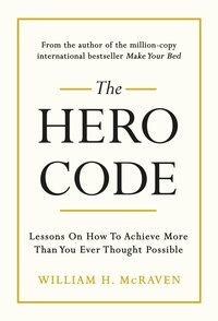 William H. McRaven - The Hero Code - Lessons on How To Achieve More Than You Ever Thought Possible.