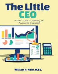 The Little CEO: A Kid's Guide to Starting an Awesome Business