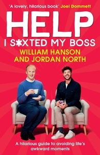 William Hanson et Jordan North - Help I S*xted My Boss - The Sunday Times Bestselling Guide to Avoiding Life’s Awkward Moments.