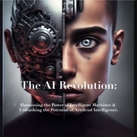  William Harris - The AI Revolution: Harnessing the Power of Intelligent Machines &amp; Unleashing the Potential of Artificial Intelligence..