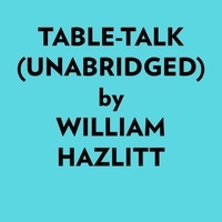 William Hazlitt et  AI Marcus - Tabletalk (Unabridged).