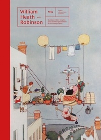 William Heath Robinson - William Heath Robinson - Volume 1, Quelques idées simples pour profiter pleinement de son temps libre !.