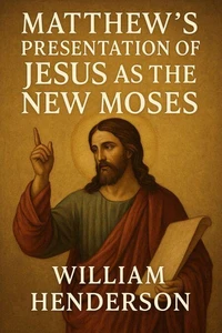 Matthew’s Presentation of Jesus as the New Moses