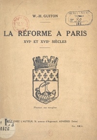 William-Henri Guiton et Henri Fliedner - La Réforme à Paris - XVIe et XVIIe siècles.