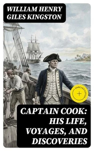 Captain Cook: His Life, Voyages, and Discoveries