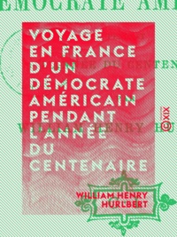William Henry Hurlbert - Voyage en France d'un démocrate américain pendant l'année du centenaire.
