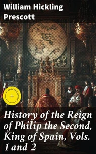 History of the Reign of Philip the Second, King of Spain, Vols. 1 and 2