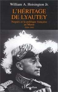 William Hoisington - L'héritage de Lyautey - Noguès et la politique française au Maroc, 1936-1943.