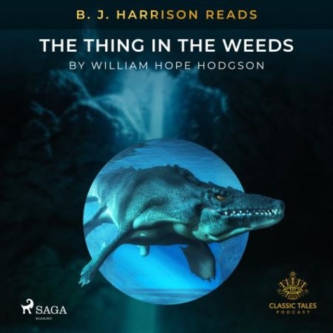 William Hope Hodgson et B. J. Harrison - B. J. Harrison Reads The Thing in the Weeds.