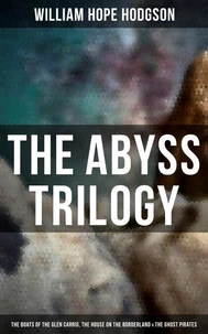 The Abyss Trilogy: The Boats of the Glen Carrig, The House on the Borderland &amp; The Ghost Pirates
