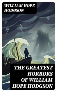 The Greatest Horrors of William Hope Hodgson