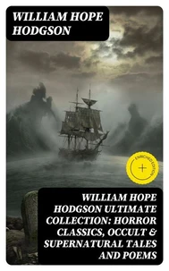 WILLIAM HOPE HODGSON Ultimate Collection: Horror Classics, Occult & Supernatural Tales and Poems