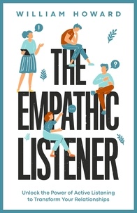  William Howard - The Empathic Listener: Unlock the Power of Active Listening to Transform Your Relationships.