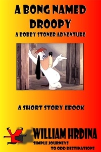  William Hrdina - A Bong Named Droopy- A Bobby Stoner Adventure - Simple Journeys to Odd Destinations, #16.