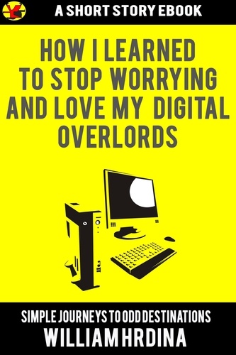  William Hrdina - How I Learned to Stop Worrying and Love My Digital Overlords - Simple Journeys to Odd Destinations, #38.