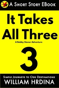  William Hrdina - It Takes All Three- A Bobby Stoner Adventure - Simple Journeys to Odd Destinations, #26.