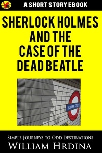  William Hrdina - Sherlock Holmes and the Case of the Dead Beatle - Simple Journeys to Odd Destinations, #45.