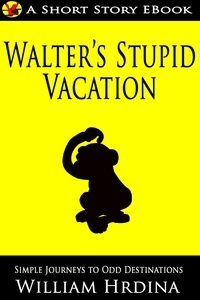  William Hrdina - Walter's Stupid Vacation - Simple Journeys to Odd Destinations, #4.