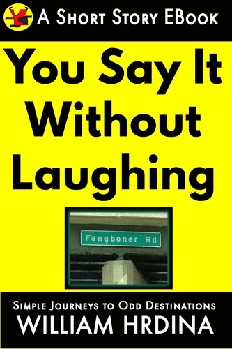  William Hrdina - You Say It Without Laughing - Simple Journeys to Odd Destinations, #35.