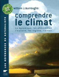 William-J Burroughs - Comprendre le climat - La dynamique, les phénomènes, l'histoire, les régions, l'avenir.