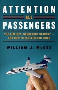 William J McGee - Attention All Passengers - The Truth About the Airline Industry.