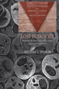 William j. Spurlin - Lost Intimacies - Rethinking Homosexuality under National Socialism.