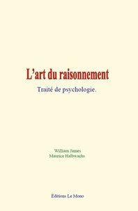 William James et Maurice Halbwachs - L'art du raisonnement - Traité de psychologie.