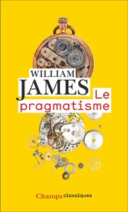 William James - Le Pragmatisme - Un nouveau nom pour d'anciennes manières de penser.