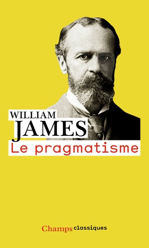 William James - Le pragmatisme - Un nouveau nom pour d'anciennes manières de penser.
