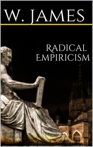 William James - Radical Empiricism.
