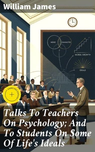 Talks To Teachers On Psychology; And To Students On Some Of Life's Ideals