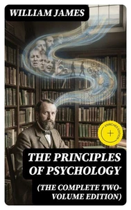 The Principles of Psychology (The Complete Two-Volume Edition)