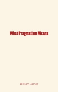 William James - What Pragmatism Means.