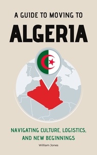  William Jones - A Guide to Moving to Algeria: Navigating Culture, Logistics, and New Beginnings.