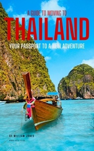  William Jones - A Guide to Moving to Thailand: Your Passport to a New Adventure.