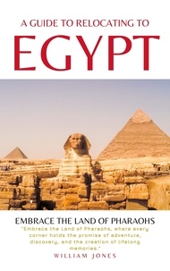  William Jones - A Guide to Relocating to Egypt: Embrace the Land of Pharaohs.