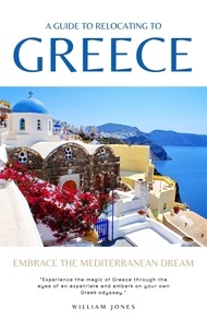  William Jones - A Guide to Relocating to Greece: Embrace the Mediterranean Dream.