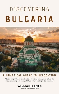  William Jones - Discovering Bulgaria: A Practical Guide to Relocation.