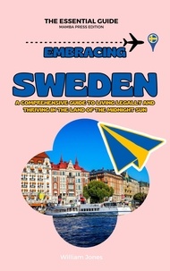  William Jones - Embracing Sweden: A Comprehensive Guide to Living Legally and Thriving in the Land of the Midnight Sun.