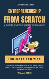  William Jones - Entrepreneurship from Scratch: A Guide to Starting a Business with No Money.