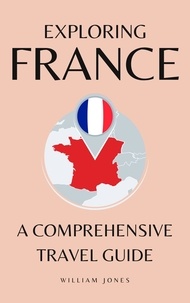  William Jones - Exploring France: A Comprehensive Travel Guide.