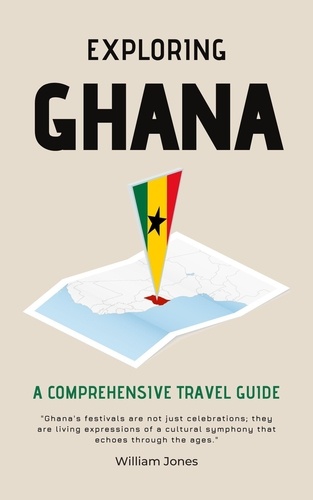  William Jones - Exploring Ghana: A Comprehensive Travel Guide.