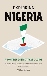  William Jones - Exploring Nigeria: A Comprehensive Travel Guide.