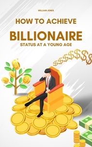  William Jones - How to Achieve Billionaire Status at a Young Age.