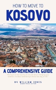  William Jones - How to Move to Kosovo: A Comprehensive Guide.