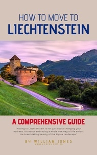  William Jones - How to Move to Liechtenstein: A Comprehensive Guide.
