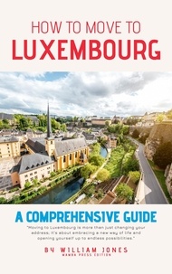  William Jones - How to Move to Luxembourg: A Comprehensive Guide.