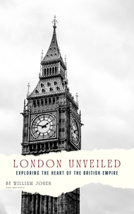  William Jones - London Unveiled: Exploring the Heart of the British Empire.