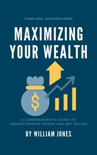  William Jones - Maximizing Your Wealth: A Comprehensive Guide to Understanding Gross and Net Salary.